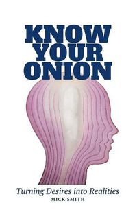 Cover image for Know Your Onion: Turning Desires into Realities