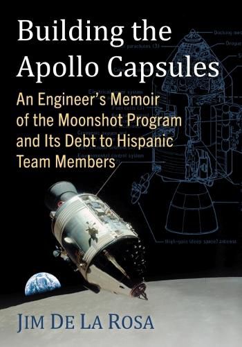 Cover image for Building the Apollo Capsules: An Engineer's Memoir of the Moonshot Program and Its Debt to Hispanic Team Members