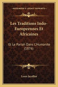 Cover image for Les Traditions Indo-Europeennes Et Africaines: Et Le Pariah Dans L'Humanite (1876)