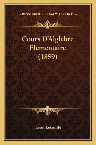 Cover image for Cours D'Alglebre Elementaire (1859)