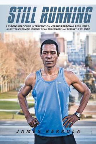 Cover image for Still Running: Lessons on Divine Intervention Versus Personal Resilience: A Life-Transforming Journey of an African Orphan Across the