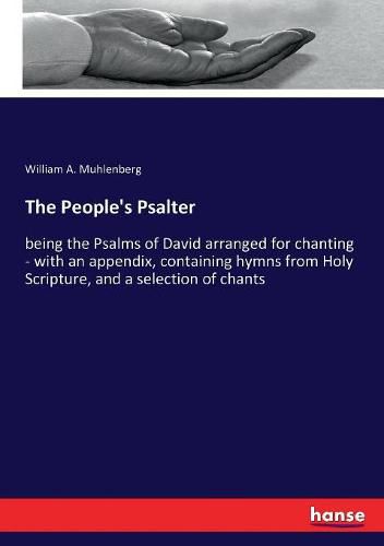 Cover image for The People's Psalter: being the Psalms of David arranged for chanting - with an appendix, containing hymns from Holy Scripture, and a selection of chants