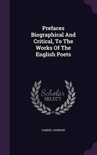 Cover image for Prefaces Biographical and Critical, to the Works of the English Poets