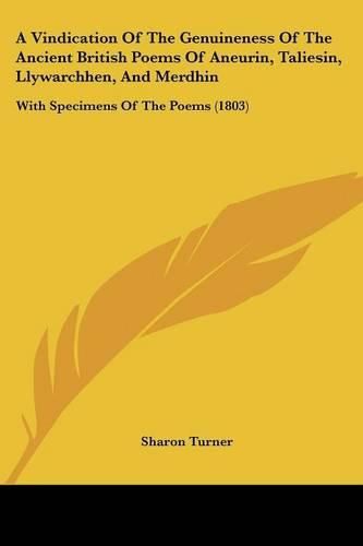 Cover image for A Vindication of the Genuineness of the Ancient British Poems of Aneurin, Taliesin, Llywarchhen, and Merdhin: With Specimens of the Poems (1803)