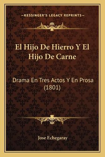 El Hijo de Hierro y El Hijo de Carne: Drama En Tres Actos y En Prosa (1801)