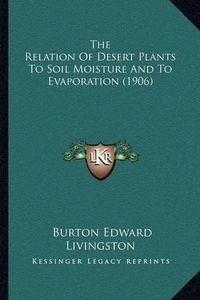 Cover image for The Relation of Desert Plants to Soil Moisture and to Evaporation (1906)