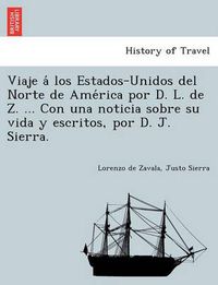 Cover image for Viaje a  los Estados-Unidos del Norte de Ame rica por D. L. de Z. ... Con una noticia sobre su vida y escritos, por D. J. Sierra.