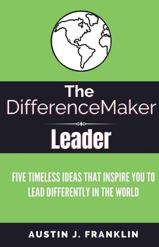 Cover image for The DifferenceMaker Leader: Five Timeless Ideas Ideas That Inspire You To Lead Differently In The World