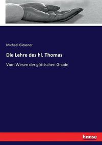 Cover image for Die Lehre des hl. Thomas: Vom Wesen der goettischen Gnade