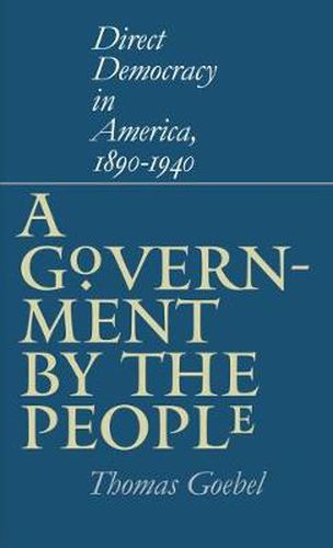 Cover image for A Government by the People: Direct Democracy in America, 1890-1940