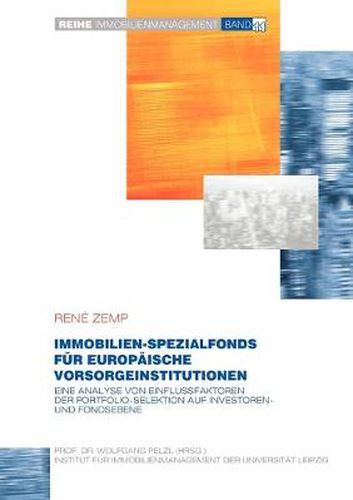 Cover image for Immobilien-Spezialfonds im Rahmen der strategischen Asset Allokation europaischer Vorsorgeinstitutionen: Eine Analyse von Einflussfaktoren der Portfolio-Sektion auf Investoren- und Fondsebene