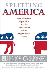 Cover image for Splitting America: How Politicians, Super PACs and the News Media Mirror High Conflict Divorce