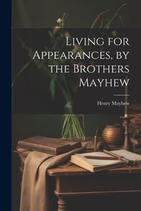 Cover image for Living for Appearances, by the Brothers Mayhew