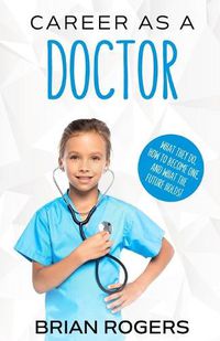 Cover image for Career As a Doctor: What They Do, How to Become One, and What the Future Holds!