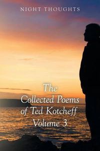 Cover image for Night Thoughts: The Collected Poems of Ted Kotcheff - Volume 3