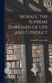 Cover image for Morale, The Supreme Standard of Life and Conduct