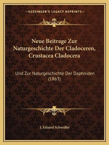 Cover image for Neue Beitrage Zur Naturgeschichte Der Cladoceren, Crustacea Cladocera: Und Zur Naturgeschichte Der Daphniden (1863)