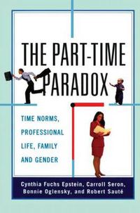 Cover image for The Part-Time Paradox: Time Norms, Professional Lives, Family, and Gender