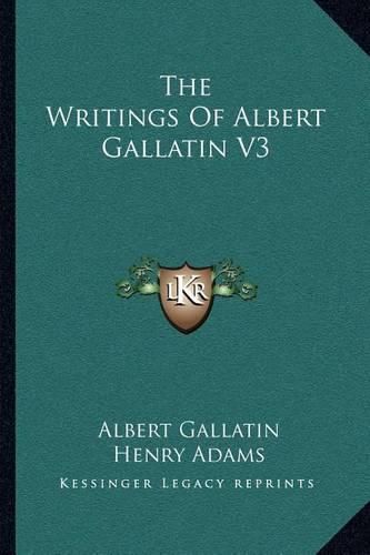 The Writings of Albert Gallatin V3