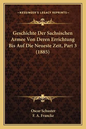 Cover image for Geschichte Der Sachsischen Armee Von Deren Errichtung Bis Auf Die Neueste Zeit, Part 3 (1885)