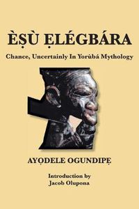 Cover image for E&#7778;u &#7864;legbara: Chance, Uncertainly In Yoruba Mythology