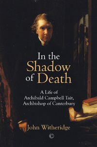 Cover image for In the Shadow of Death: A Life of Archibald Campbell Tait, Archbishop of Canterbury