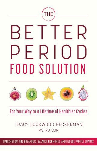 Cover image for The Better Period Food Solution: Eat Your Way to a Lifetime of Healthier Cycles