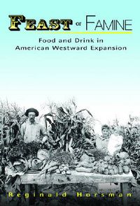 Cover image for Feast or Famine: Food and Drink in American Westward Expansion