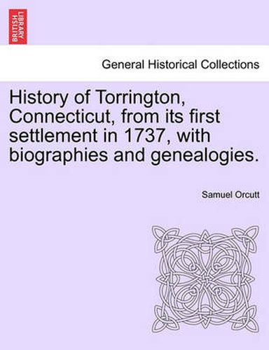 Cover image for History of Torrington, Connecticut, from its first settlement in 1737, with biographies and genealogies.