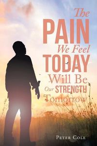 Cover image for The Pain We Feel Today Will Be Our Strength Tomorrow