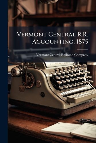 Cover image for Vermont Central R.R. Accounting, 1875: Testimony Before the Special Masters. Report of Masters