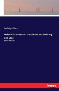 Cover image for Uhlands Schriften zur Geschichte der Dichtung und Sage: Sechster Band