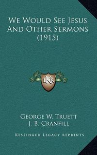 Cover image for We Would See Jesus and Other Sermons (1915)