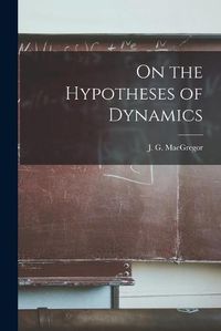 Cover image for On the Hypotheses of Dynamics [microform]