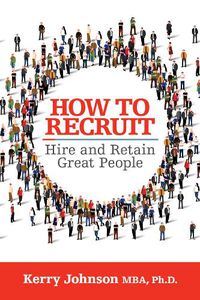 Cover image for How to Recruit, Hire and Retain Great People