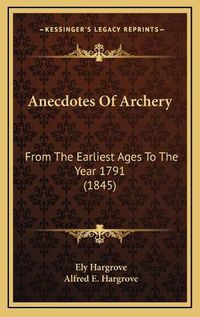 Cover image for Anecdotes of Archery: From the Earliest Ages to the Year 1791 (1845)