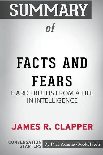 Summary of Facts and Fears: Hard Truths from a Life in Intelligence by James R. Clapper: Conversation Starters