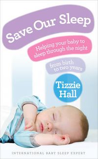Cover image for Save Our Sleep: Helping your baby to sleep through the night, from birth to two years