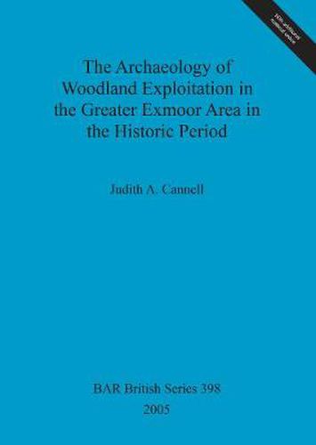 Cover image for The Archaeology of woodland exploitation in the greater Exmoor area in the historic period