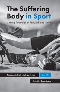 Cover image for The Suffering Body in Sport: Shifting Thresholds of Pain, Risk and Injury