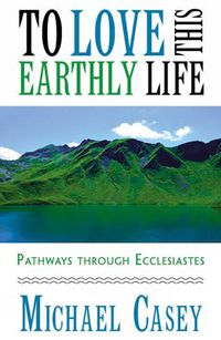 Cover image for To Love This Earthly Life: Pathways through Ecclesiastes