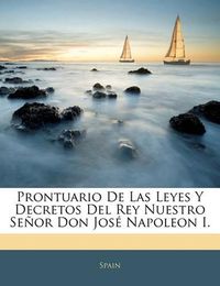 Cover image for Prontuario de Las Leyes y Decretos del Rey Nuestro Se or Don Jos Napoleon I.