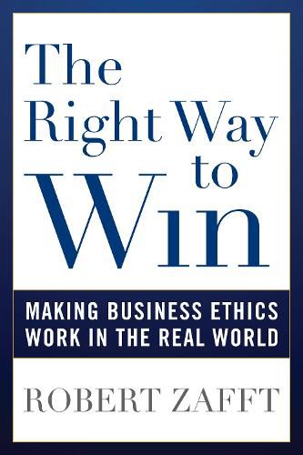 Cover image for The Right Way to Win: Making Business Ethics Work in the Real World