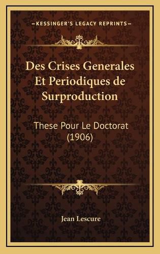 Des Crises Generales Et Periodiques de Surproduction: These Pour Le Doctorat (1906)