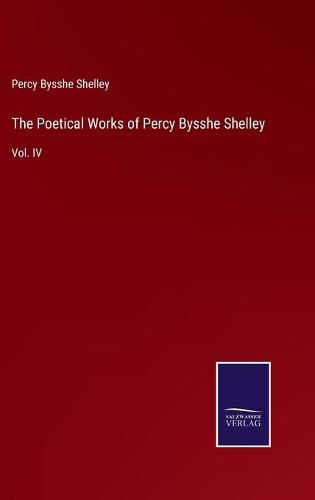 Cover image for The Poetical Works of Percy Bysshe Shelley: Vol. IV