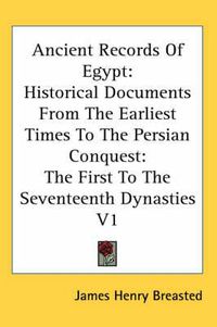 Cover image for Ancient Records of Egypt: Historical Documents from the Earliest Times to the Persian Conquest: The First to the Seventeenth Dynasties V1