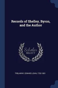 Cover image for Records of Shelley, Byron, and the Author