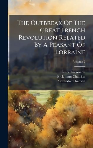 Cover image for The Outbreak Of The Great French Revolution Related By A Peasant Of Lorraine