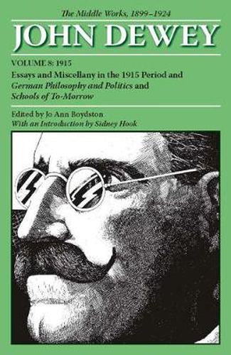 Cover image for The Collected Works of John Dewey v. 8; 1915, Essays and Miscellany in the 1915 Period and German Philosophy and Politics and Schools of Tomorrow: The Middle Works, 1899-1924