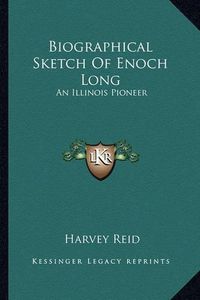 Cover image for Biographical Sketch of Enoch Long: An Illinois Pioneer